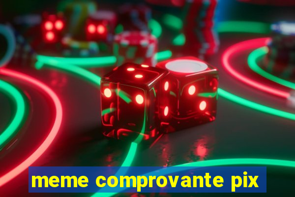 meme comprovante pix